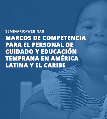 Seminario virtual: «Marcos de competencia para el personal de cuidado y educación temprana en América Latina y el Caribe»